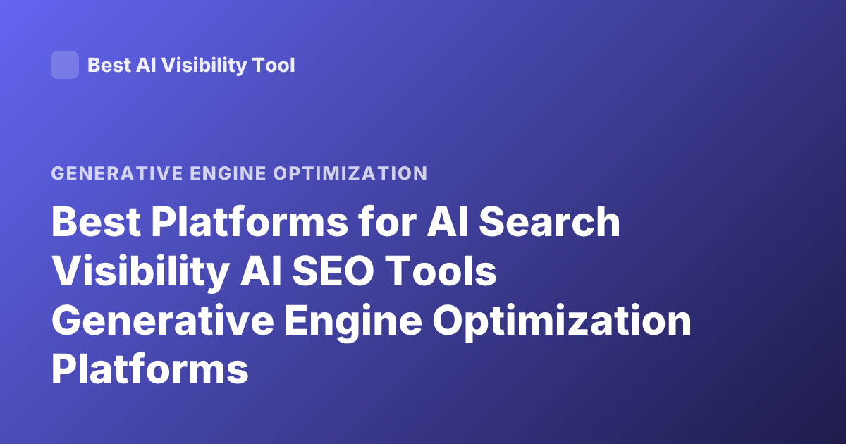 Best Platforms for AI Search Visibility AI SEO Tools Generative Engine Optimization Platforms