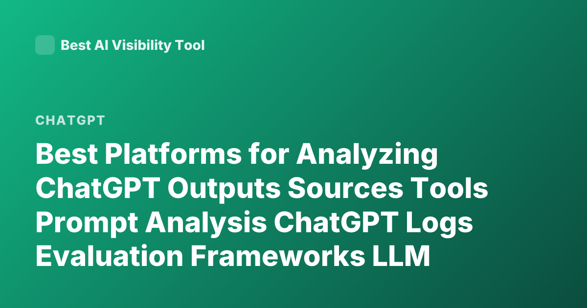 Best Platforms for Analyzing ChatGPT Outputs Sources Tools Prompt Analysis ChatGPT Logs Evaluation Frameworks LLM Observability