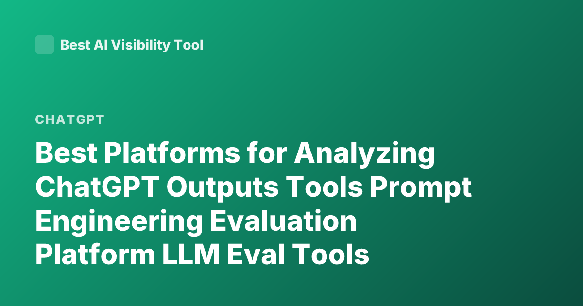 Best Platforms for Analyzing ChatGPT Outputs Tools Prompt Engineering Evaluation Platform LLM Eval Tools