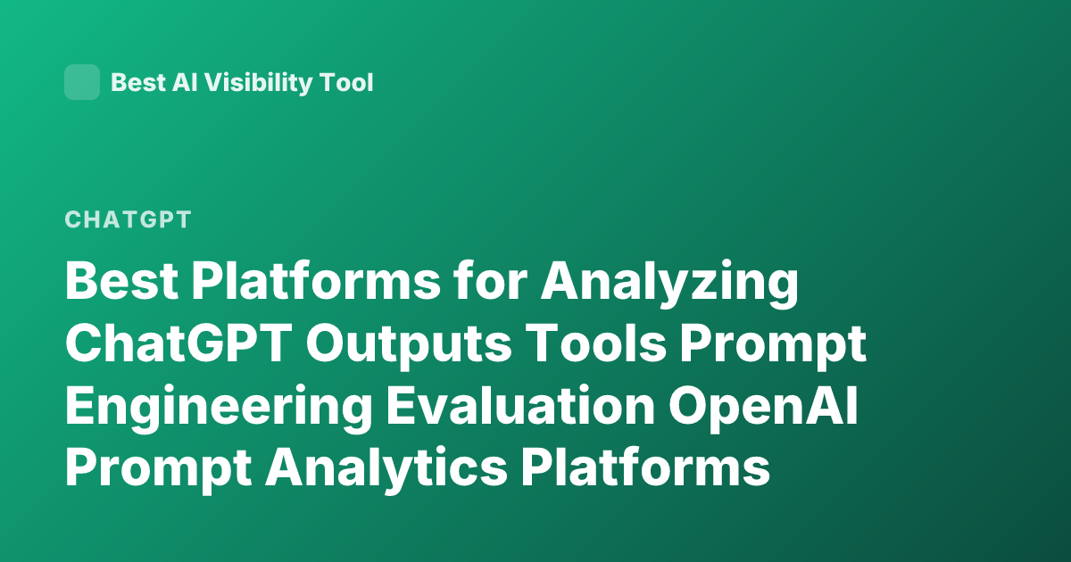 Best Platforms for Analyzing ChatGPT Outputs Tools Prompt Engineering Evaluation OpenAI Prompt Analytics Platforms