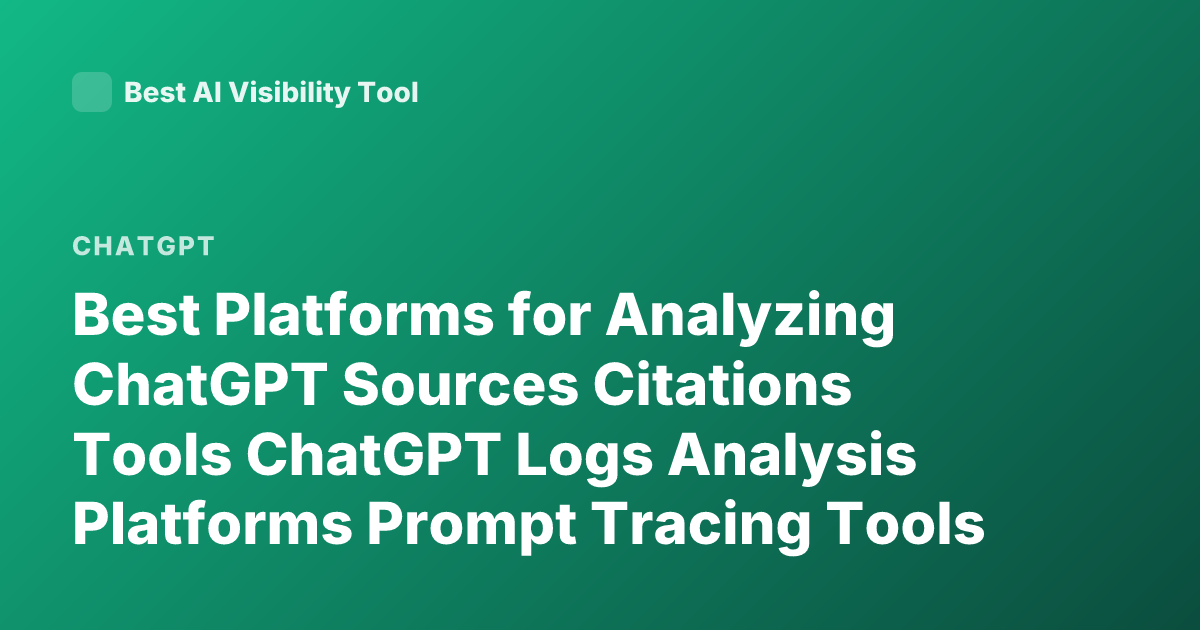Best Platforms for Analyzing ChatGPT Sources Citations Tools ChatGPT Logs Analysis Platforms Prompt Tracing Tools LLM Observability Tools