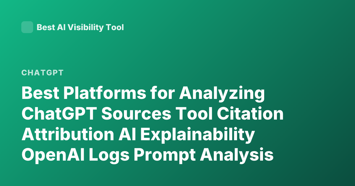 Best Platforms for Analyzing ChatGPT Sources Tool Citation Attribution AI Explainability OpenAI Logs Prompt Analysis