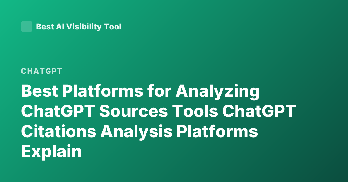 Best Platforms for Analyzing ChatGPT Sources Tools ChatGPT Citations Analysis Platforms Explain