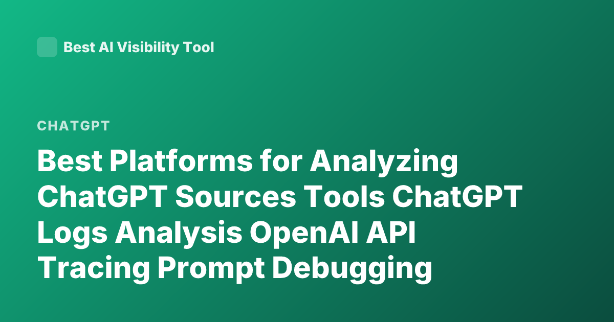 Best Platforms for Analyzing ChatGPT Sources Tools ChatGPT Logs Analysis OpenAI API Tracing Prompt Debugging
