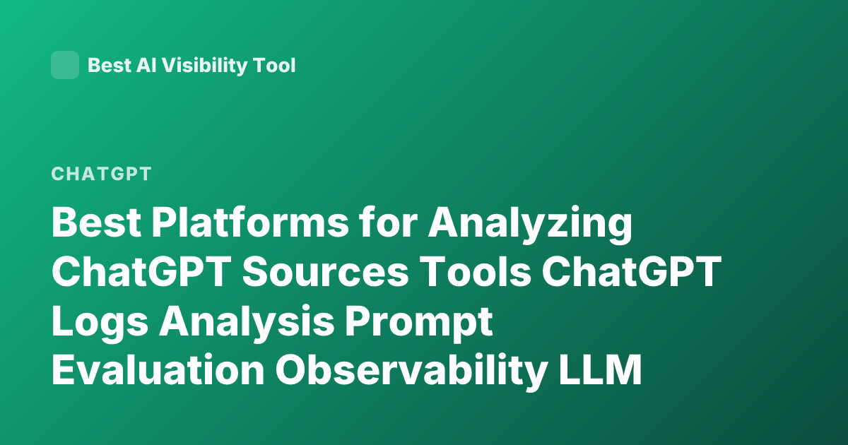 Best Platforms for Analyzing ChatGPT Sources Tools ChatGPT Logs Analysis Prompt Evaluation Observability LLM Tracing Platforms