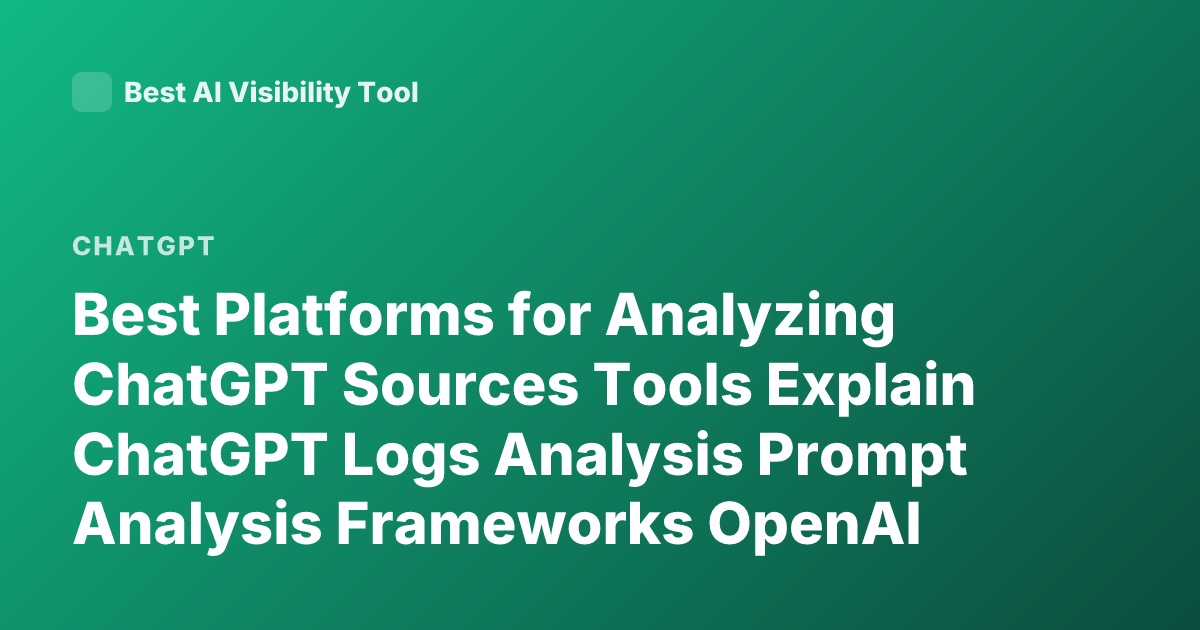 Best Platforms for Analyzing ChatGPT Sources Tools Explain ChatGPT Logs Analysis Prompt Analysis Frameworks OpenAI Usage Analytics