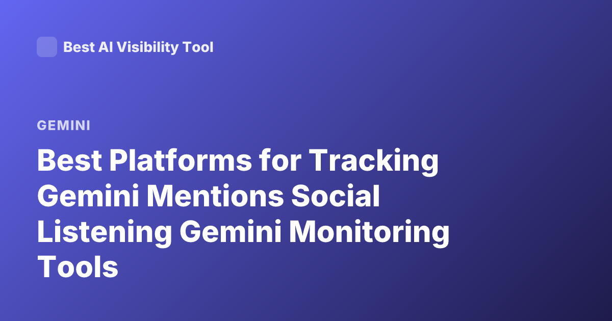 Best Platforms for Tracking Gemini Mentions Social Listening Gemini Monitoring Tools