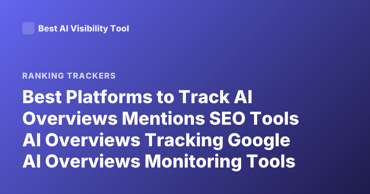 Best Platforms to Track AI Overviews Mentions SEO Tools AI Overviews Tracking Google AI Overviews Monitoring Tools
