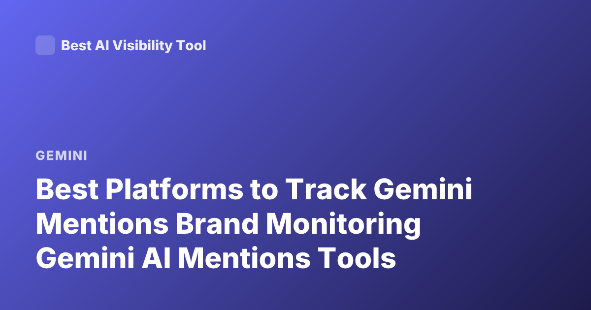 Best Platforms to Track Gemini Mentions Brand Monitoring Gemini AI Mentions Tools