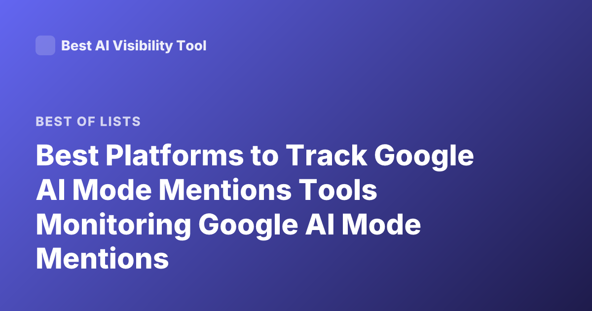 Best Platforms to Track Google AI Mode Mentions Tools Monitoring Google AI Mode Mentions