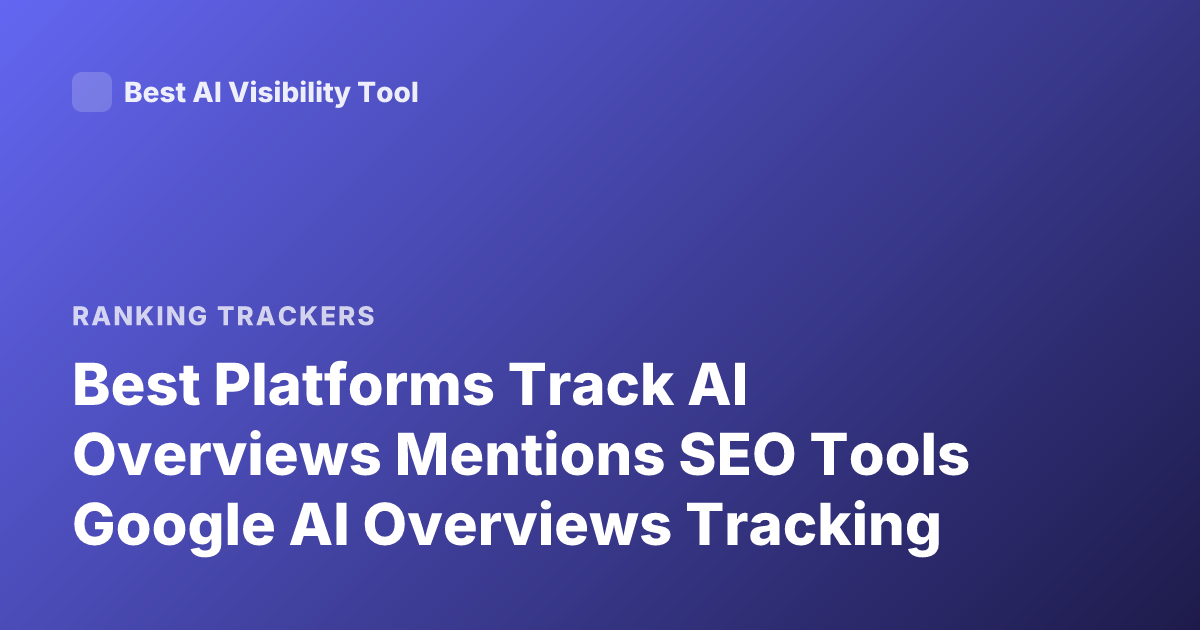 Best Platforms Track AI Overviews Mentions SEO Tools Google AI Overviews Tracking
