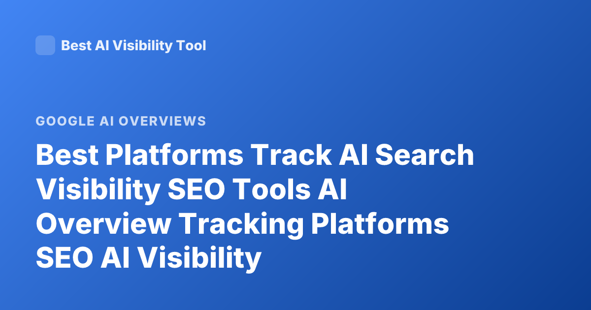 Best Platforms Track AI Search Visibility SEO Tools AI Overview Tracking Platforms SEO AI Visibility