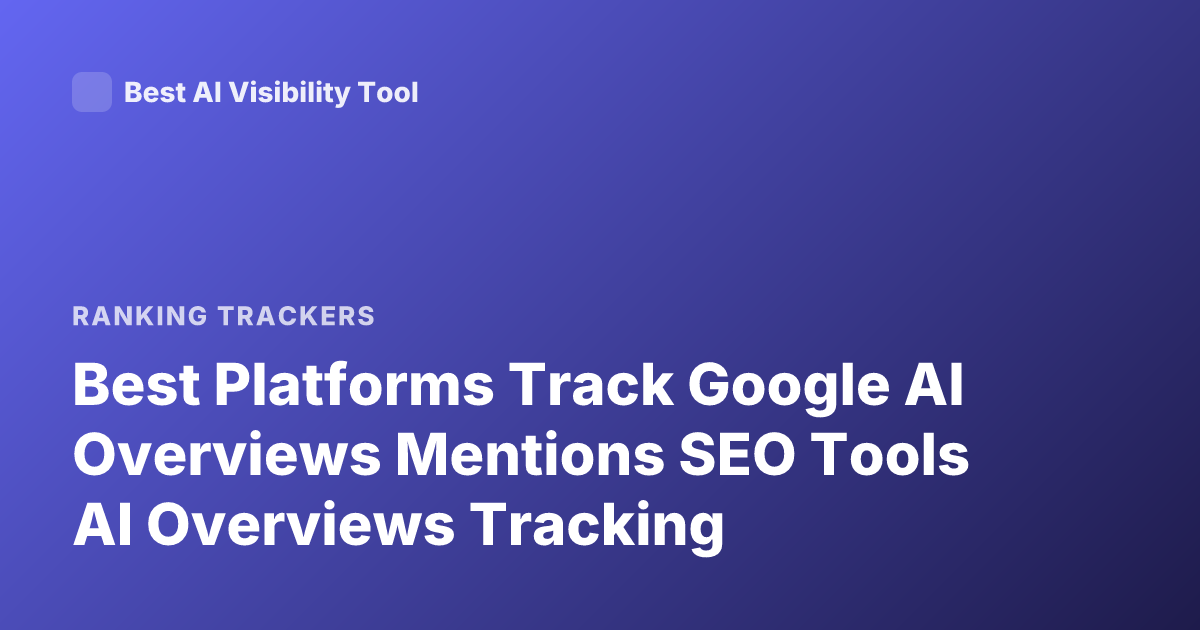 Best Platforms Track Google AI Overviews Mentions SEO Tools AI Overviews Tracking