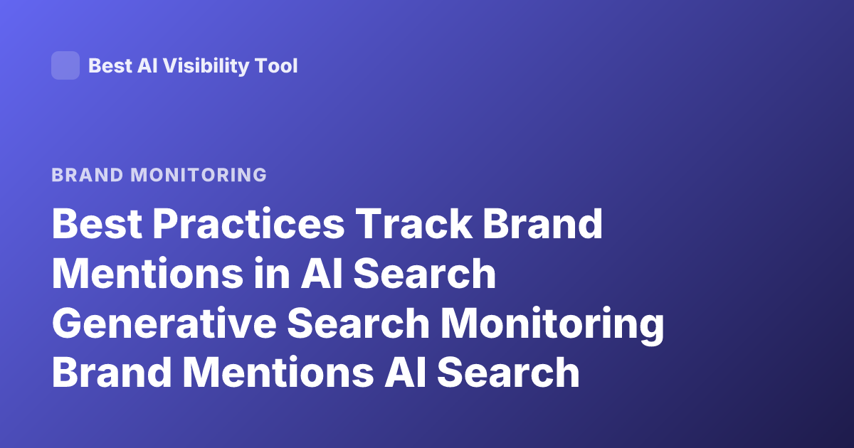 Best Practices Track Brand Mentions in AI Search Generative Search Monitoring Brand Mentions AI Search