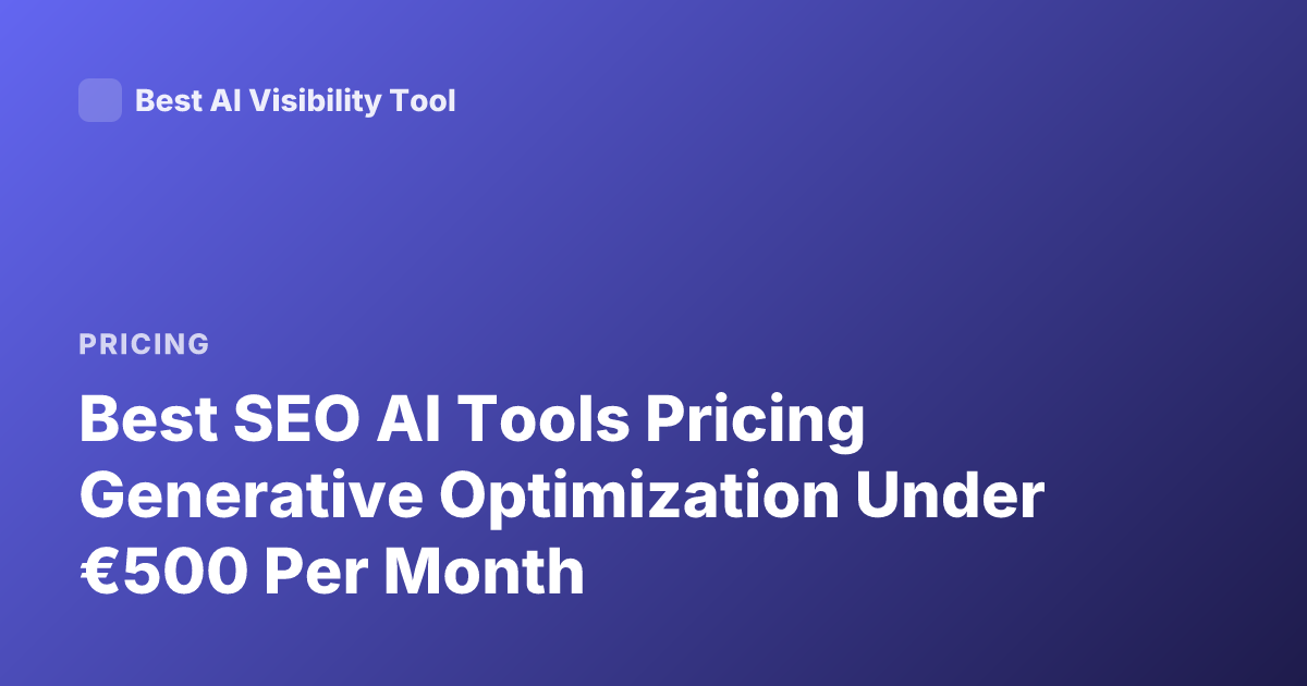 Best SEO AI Tools Pricing Generative Optimization Under €500 Per Month