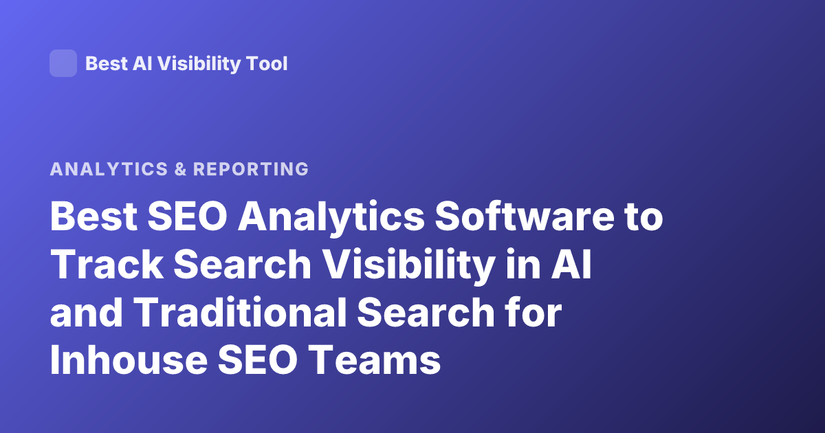 Best SEO Analytics Software to Track Search Visibility in AI and Traditional Search for Inhouse SEO Teams