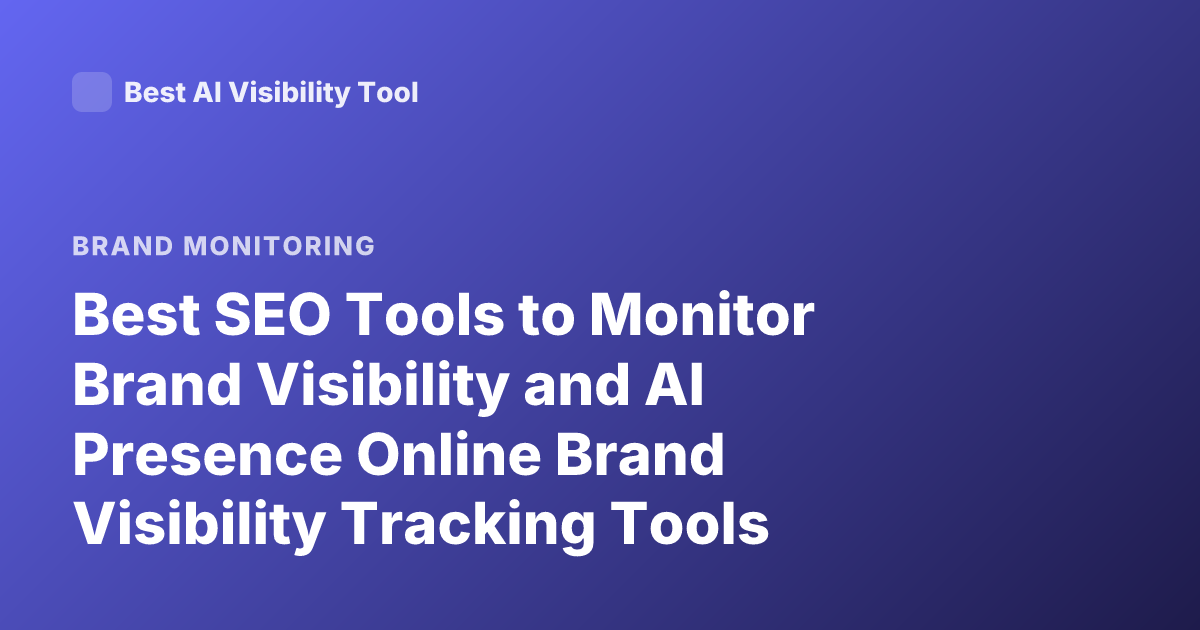 Best SEO Tools to Monitor Brand Visibility and AI Presence Online Brand Visibility Tracking Tools