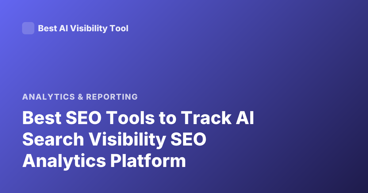 Best SEO Tools to Track AI Search Visibility SEO Analytics Platform