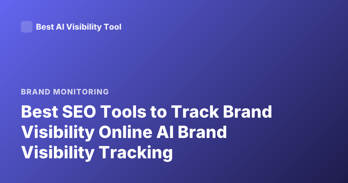 Best SEO Tools to Track Brand Visibility Online AI Brand Visibility Tracking
