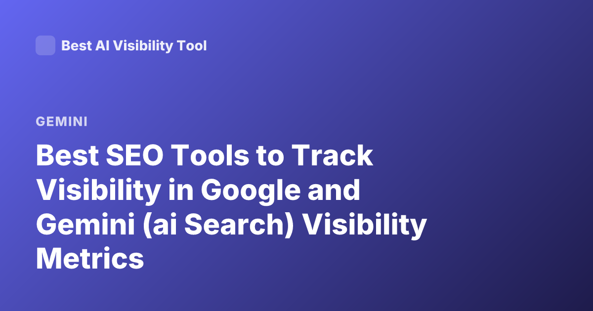 Best SEO Tools to Track Visibility in Google and Gemini (ai Search) Visibility Metrics
