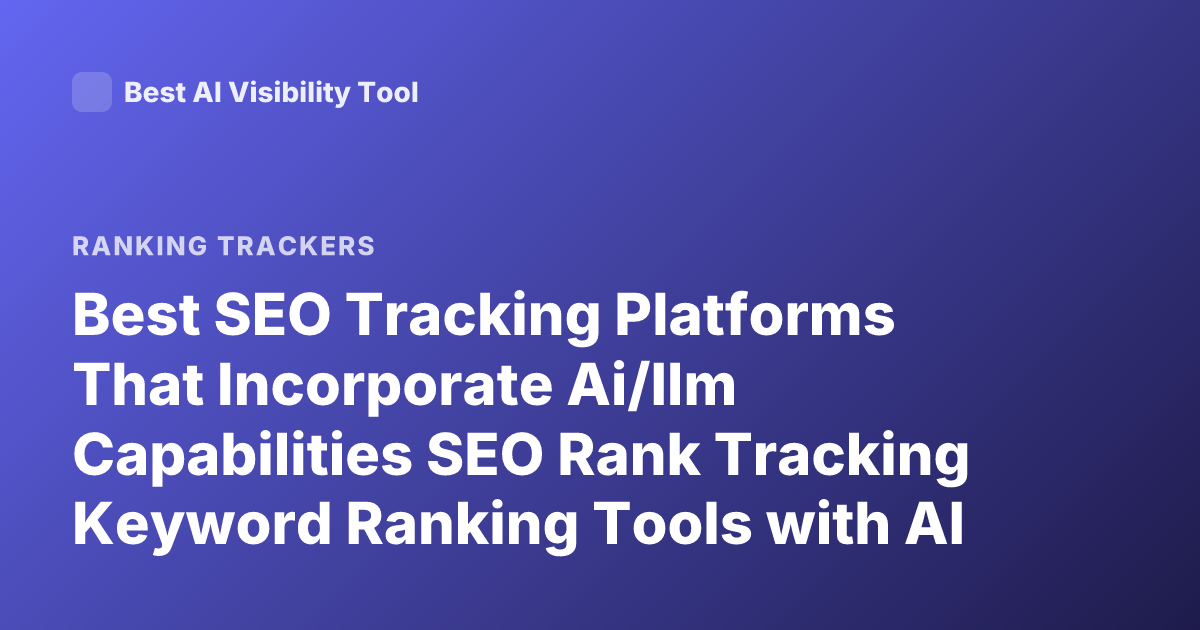 Best SEO Tracking Platforms That Incorporate Ai/llm Capabilities SEO Rank Tracking Keyword Ranking Tools with AI Features