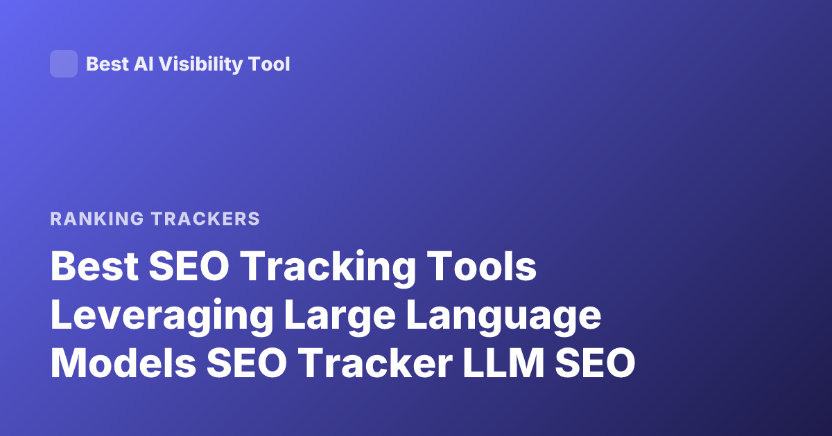Best SEO Tracking Tools Leveraging Large Language Models SEO Tracker LLM SEO