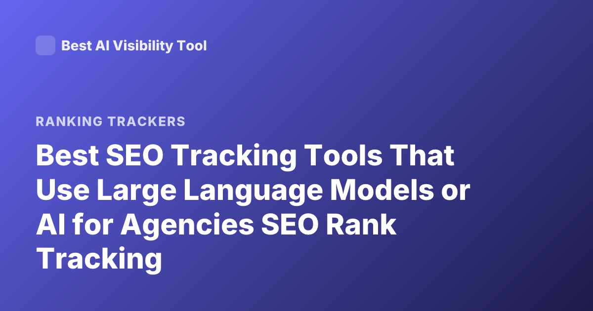 Best SEO Tracking Tools That Use Large Language Models or AI for Agencies SEO Rank Tracking