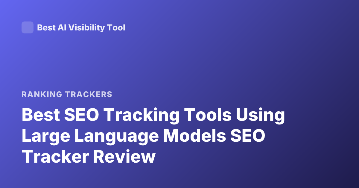 Best SEO Tracking Tools Using Large Language Models SEO Tracker Review