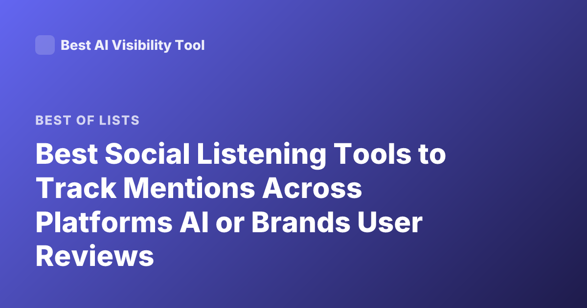 Best Social Listening Tools to Track Mentions Across Platforms AI or Brands User Reviews