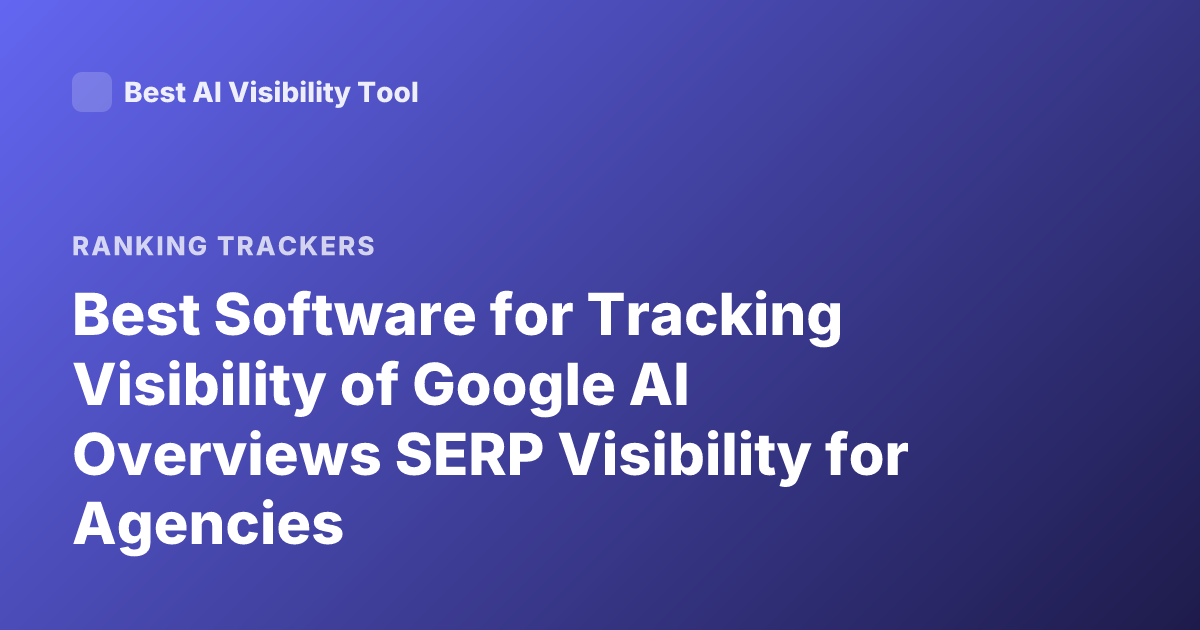 Best Software for Tracking Visibility of Google AI Overviews SERP Visibility for Agencies