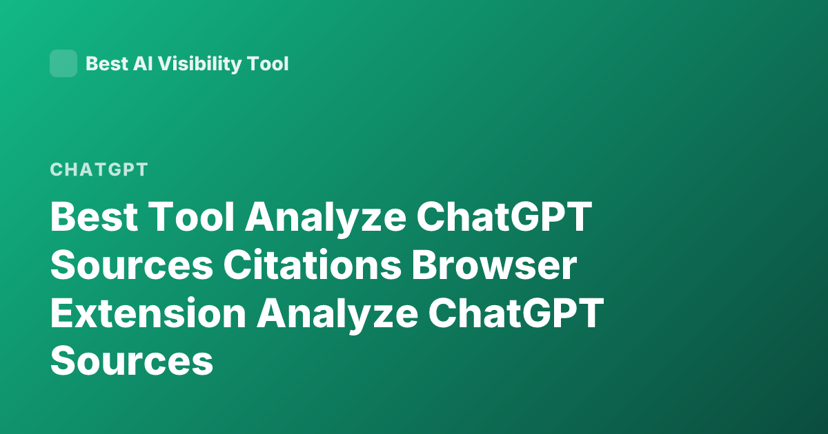 Best Tool Analyze ChatGPT Sources Citations Browser Extension Analyze ChatGPT Sources