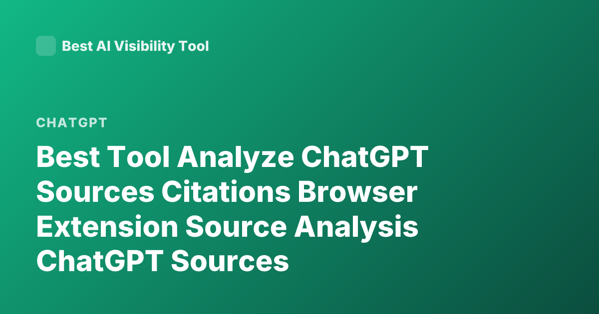 Best Tool Analyze ChatGPT Sources Citations Browser Extension Source Analysis ChatGPT Sources