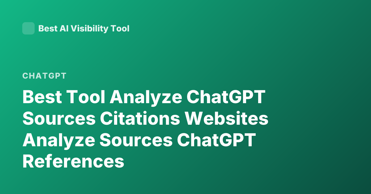 Best Tool Analyze ChatGPT Sources Citations Websites Analyze Sources ChatGPT References