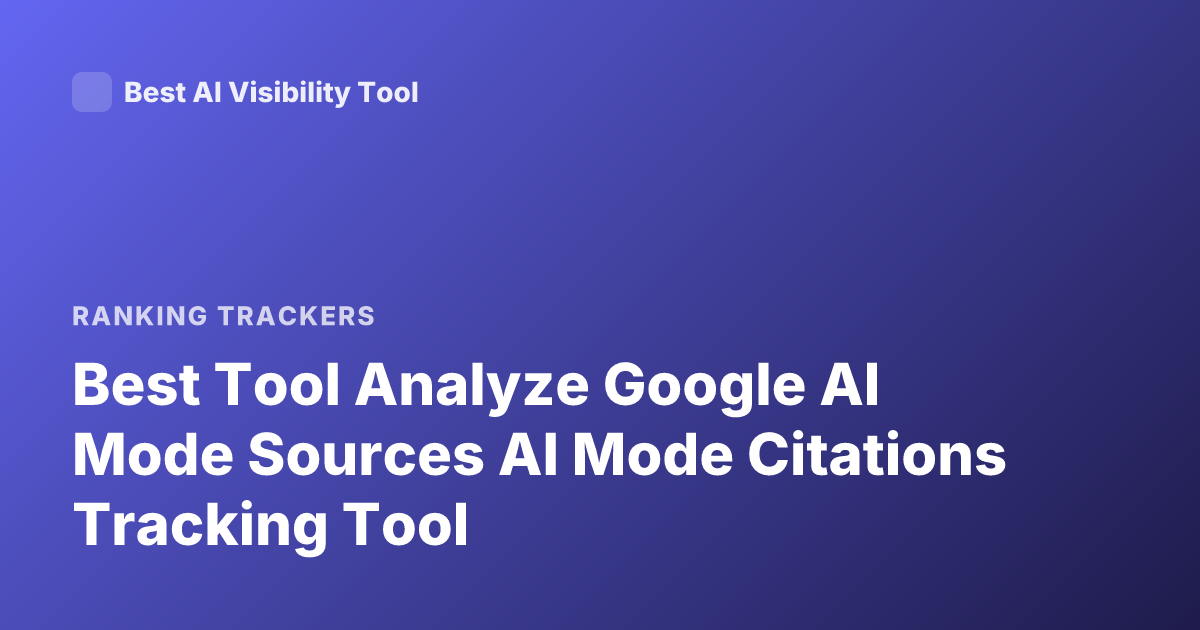 Best Tool Analyze Google AI Mode Sources AI Mode Citations Tracking Tool