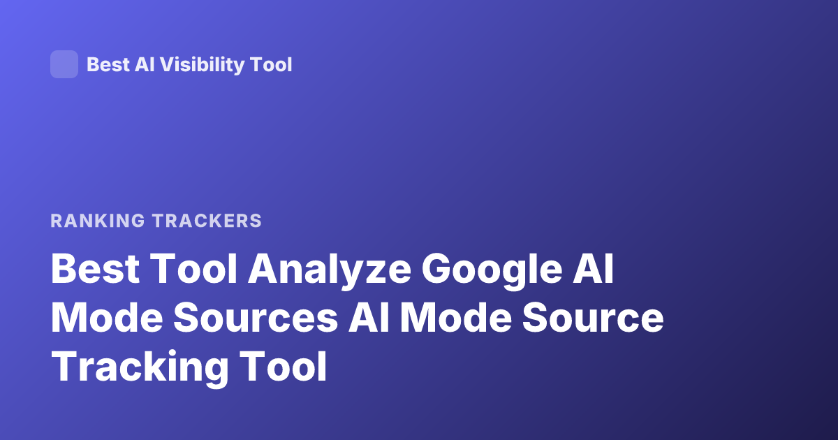 Best Tool Analyze Google AI Mode Sources AI Mode Source Tracking Tool