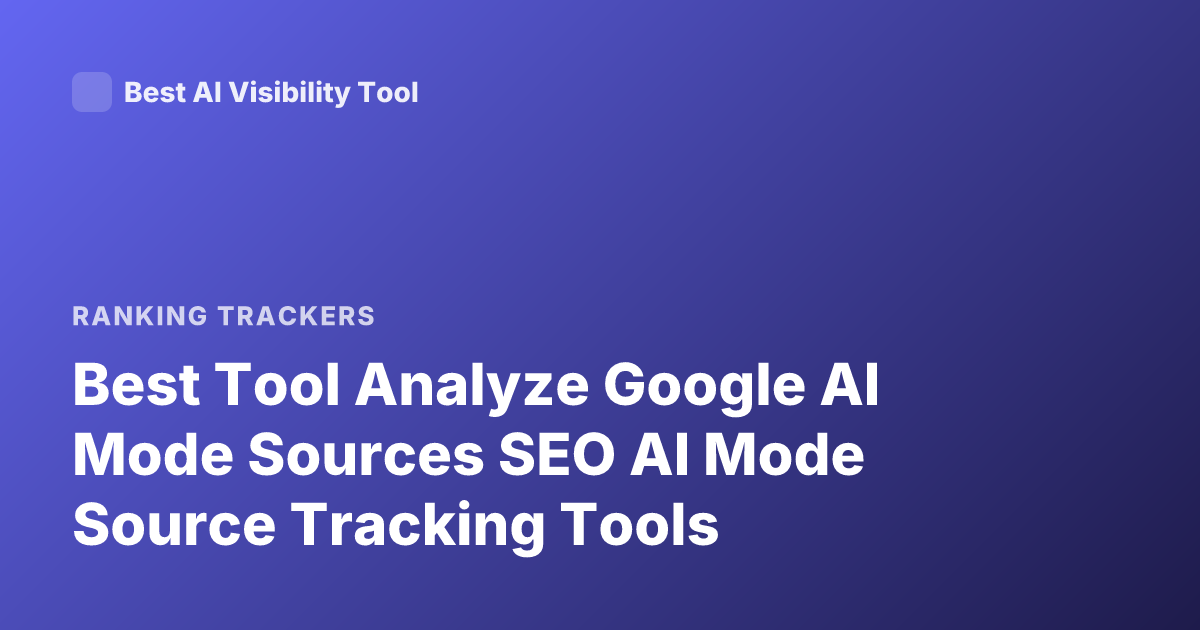 Best Tool Analyze Google AI Mode Sources SEO AI Mode Source Tracking Tools