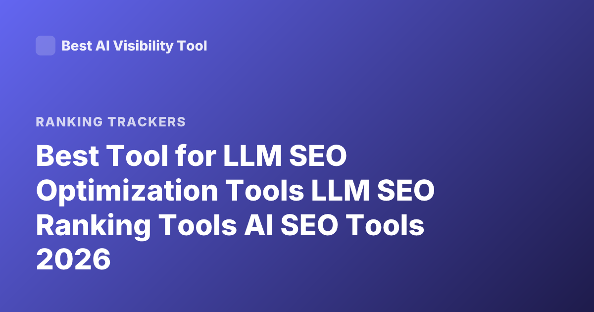 Best Tool for LLM SEO Optimization Tools LLM SEO Ranking Tools AI SEO Tools 2026