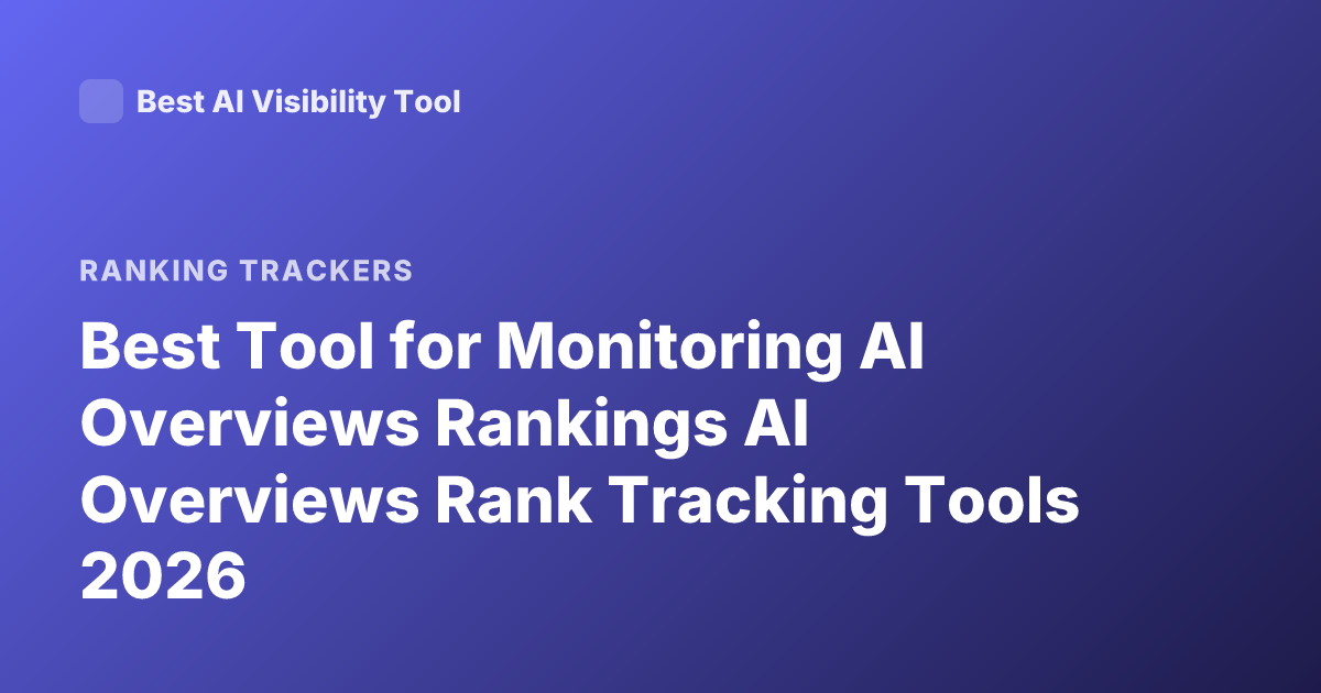 Best Tool for Monitoring AI Overviews Rankings AI Overviews Rank Tracking Tools 2026