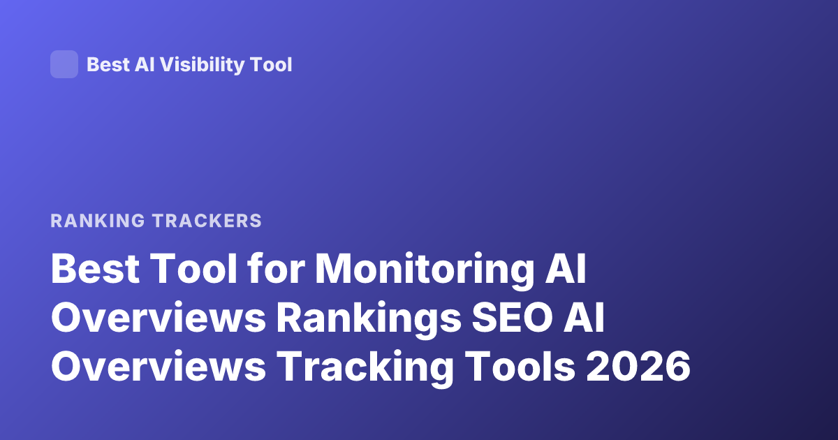 Best Tool for Monitoring AI Overviews Rankings SEO AI Overviews Tracking Tools 2026