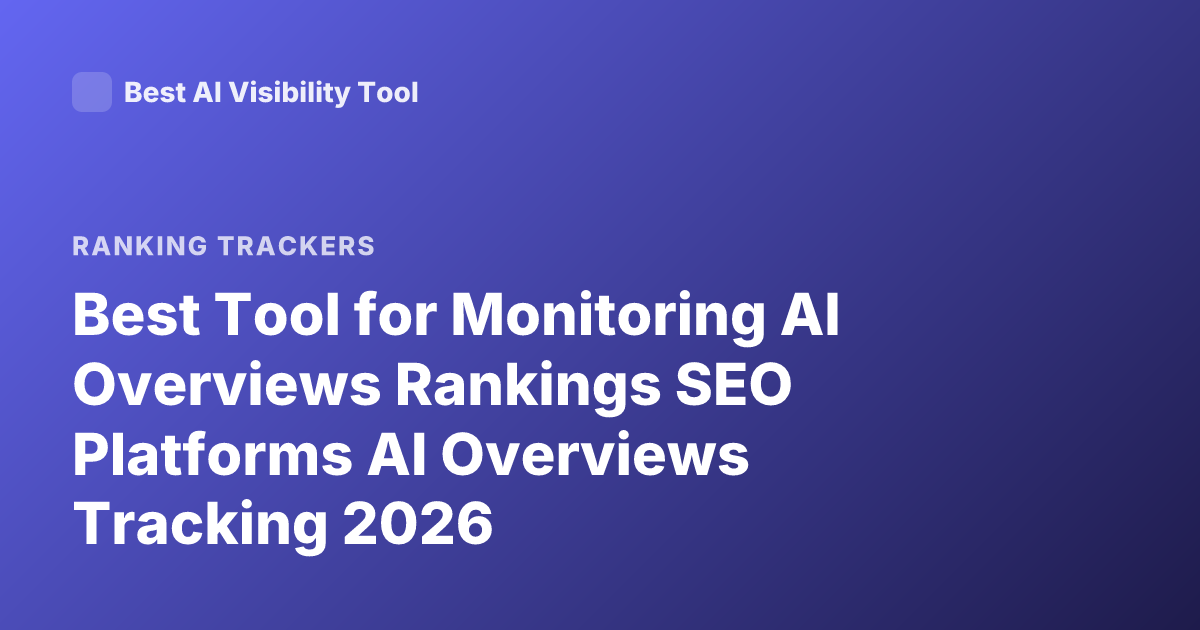 Best Tool for Monitoring AI Overviews Rankings SEO Platforms AI Overviews Tracking 2026
