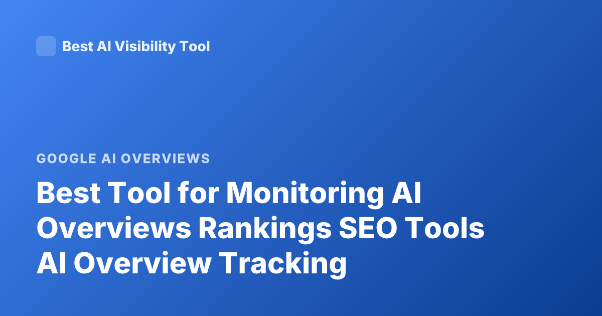 Best Tool for Monitoring AI Overviews Rankings SEO Tools AI Overview Tracking