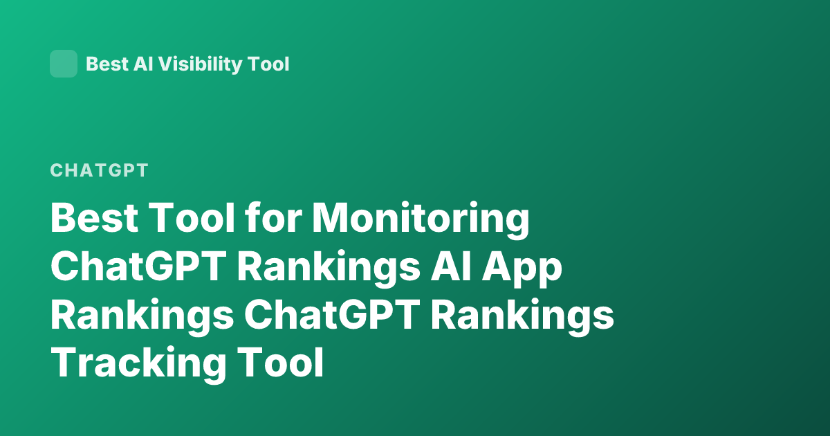 Best Tool for Monitoring ChatGPT Rankings AI App Rankings ChatGPT Rankings Tracking Tool