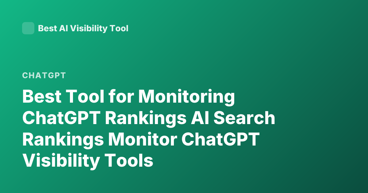 Best Tool for Monitoring ChatGPT Rankings AI Search Rankings Monitor ChatGPT Visibility Tools