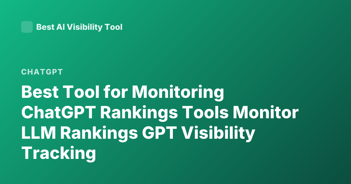 Best Tool for Monitoring ChatGPT Rankings Tools Monitor LLM Rankings GPT Visibility Tracking