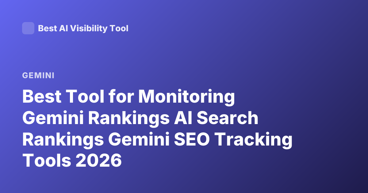 Best Tool for Monitoring Gemini Rankings AI Search Rankings Gemini SEO Tracking Tools 2026