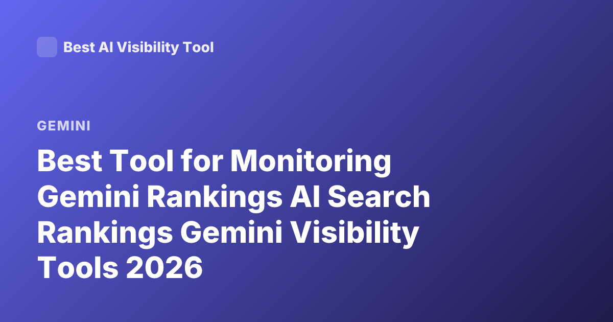 Best Tool for Monitoring Gemini Rankings AI Search Rankings Gemini Visibility Tools 2026