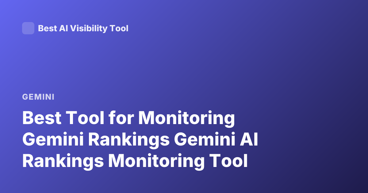 Best Tool for Monitoring Gemini Rankings Gemini AI Rankings Monitoring Tool