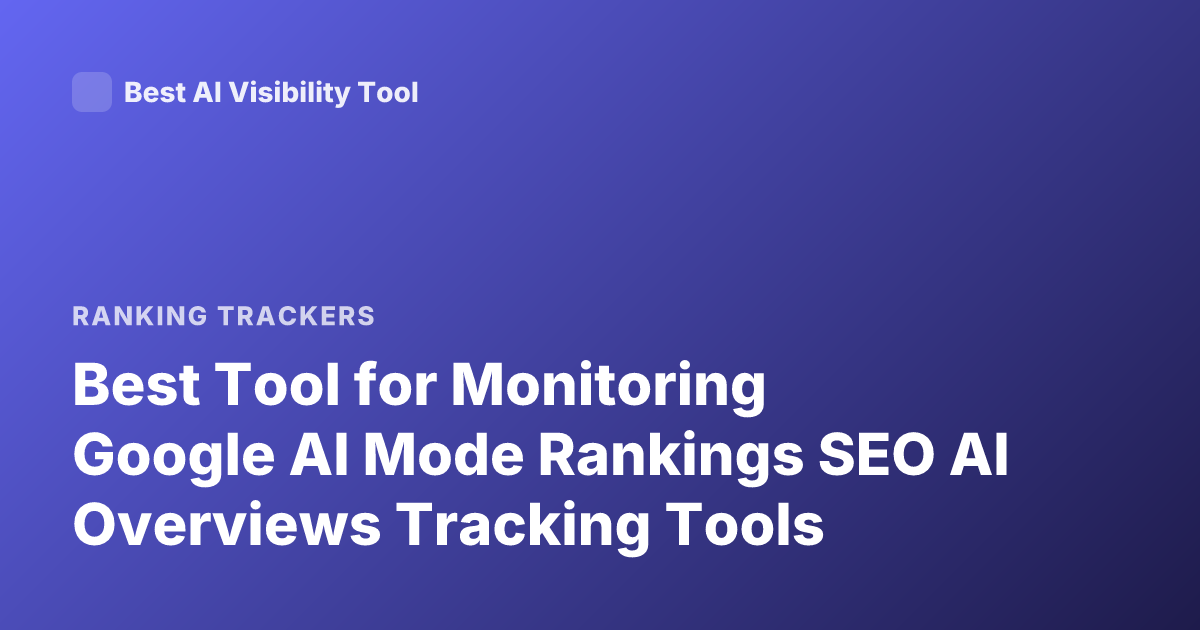 Best Tool for Monitoring Google AI Mode Rankings SEO AI Overviews Tracking Tools