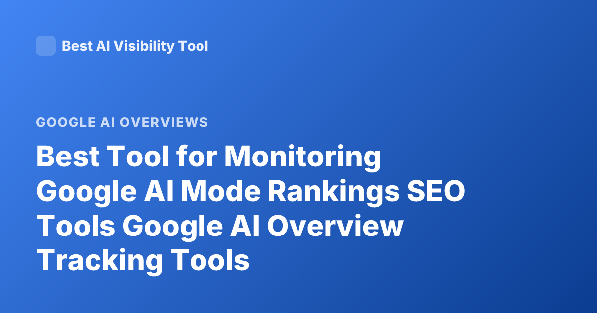 Best Tool for Monitoring Google AI Mode Rankings SEO Tools Google AI Overview Tracking Tools