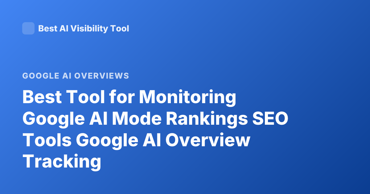 Best Tool for Monitoring Google AI Mode Rankings SEO Tools Google AI Overview Tracking